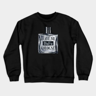 Leave Me Da Fu Cologne Crewneck Sweatshirt